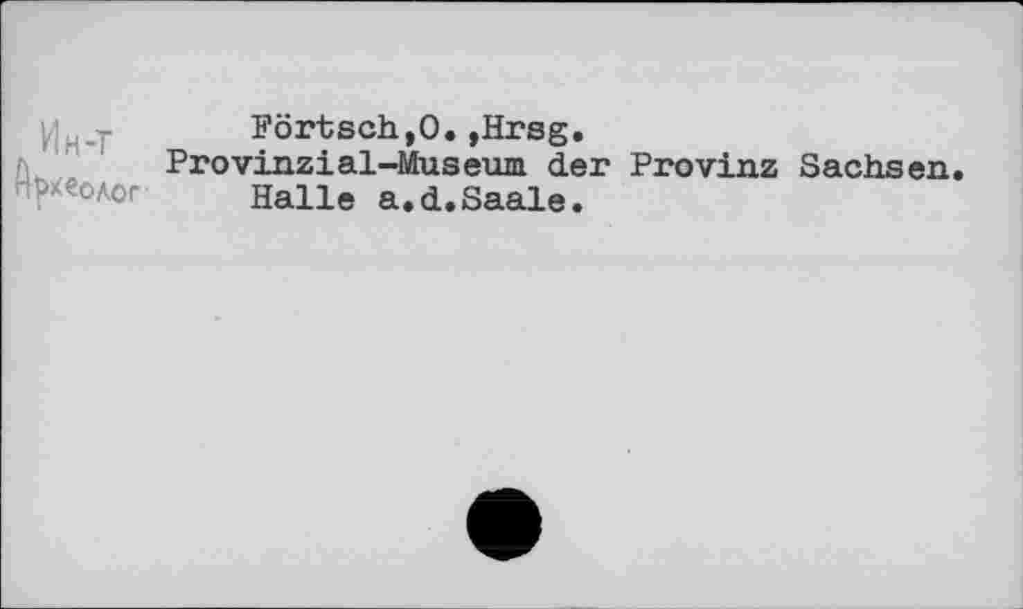 ﻿FörtschjO.»Hrsg.
Provinzial-Museum der Provinz Sachsen Halle a.d.Saale.